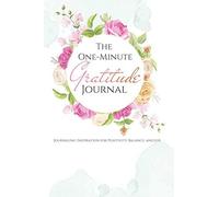 The One-Minute Gratitude Journal : Journaling Inspiration For Positivity, Balance, And Joy: For The Moments That Matter: A 100 Day Guide To A Happier, More Fulfilled Life: Gratitude Journal
