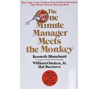 The One Minute Manager Meets The Monkey: Master Oncken's Monkey Management to Free Your Time and Become an Effective Manager