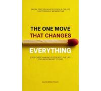 THE ONE MOVE THAT CHANGES EVERYTHING: Stop Overthinking and Step Into the Life You Were Meant to Live