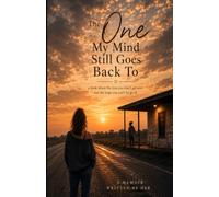 The One My Mind Still Goes Back To: A book about the love that ended, but never really left