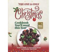 The One & Only Christmas Cookbook You'll Need This Year: Fancy Fare & Sophisticated Seasonal Recipes