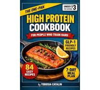 The One-Pan High Protein Cookbook: 84 GLP-1 Friendly Recipes Under $3 a Serving - For People Who Train Hard and Hate Washing Dishes
