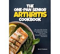 THE ONE-PAN SENIOR ARTHRITIS COOKBOOK: 100+ Easy-Grip, One-Pan Anti-Inflammatory Recipes for Seniors 65+ Living with Arthritis - Minimal Prep, Maximum Nourishment