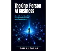 The One-Person AI Business: How Solo Founders Build Six-Figure Empires with Artificial Intelligence