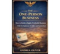 The One Person Business: How To Build A Highly Profitable Business With No Employees, No Office and No Overhead
