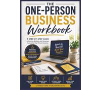 The One-Person Business Workbook by: A Practical Step-by-Step Guide to Starting, Building and Growing a Successful Solo Business