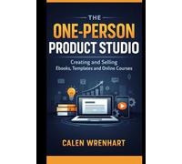 The One-Person Product Studio: Creating and Selling Ebooks, Templates and Online Courses
