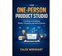 The One-Person Product Studio: Creating and Selling Ebooks, Templates and Online Courses