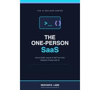 The One-Person SaaS: How to Build, Launch & Sell Your Own Software Product with AI - Even If You Work Alone