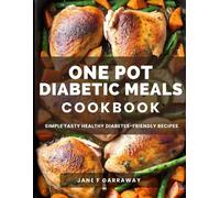 The One Pot Diabetic Meals Cookbook: Quick & Easy Flavorful Diabetes-Friendly Recipes Using Cast Iron, Sheet Pans, Dutch Oven, Skillets, Pressure Cookers & More