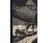 The One Primeval Language Traced Experimentally Through Ancient Inscriptions In Alphabetic Characters Of Lost Powers From The Four Continents ...; Vol