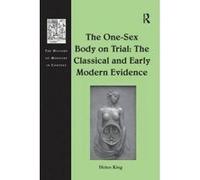 The One-Sex Body on Trial: The Classical and Early Modern Evidence - [Version Originale] Helen King (Auteur)
