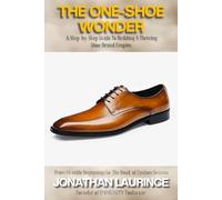 THE ONE-SHOE WONDER: A Step-by-Step Guide To Building A Thriving Shoe Brand Empire
