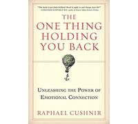 The One Thing Holding You Back: Unleashing the Power of Emotional Connection - Move Beyond Emotional Intelligence to Transform Your Life