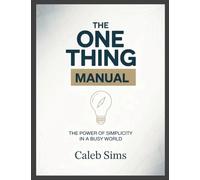 The One Thing Manual: The Power of Simplicity In a Busy World