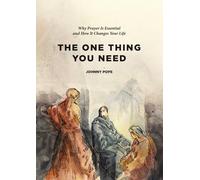 The One Thing You Need: Why Prayer Is Essential and How It Changes Your Life