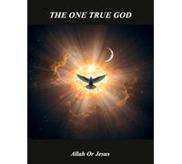 The One True God: Allah Or Jesus
