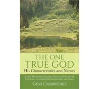 The One True God His Characteristics and Names A Daily Devotional on getting to know and love the One True God by studying His Characteristics and Names - Gini CrawfordGini Crawford (Auteur)