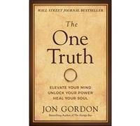 The One Truth: Elevate Your Mind, Unlock Your Power, Heal Your Soul