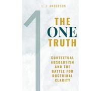The One Truth: Contextual Absolutism and the Battle for Doctrinal Clarity