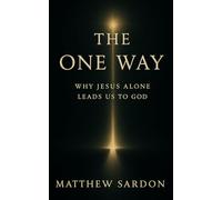 The One Way: Why Jesus Alone Leads Us to God