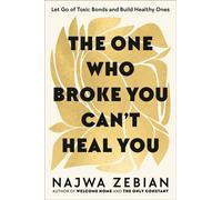 The One Who Broke You Can't Heal You Let Go of Toxic Bonds and Build Healthy Ones - Najwa Zebian - Harmony - ebook (ePub) - Livre