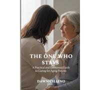 The One Who Stays: A Practical and Emotional Guide to Caring for Aging Parents