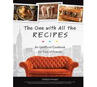 The One with All the Recipes: An Unofficial Cookbook for Fans of Friends