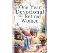 The One Year Devotional for Retired Women: Rediscover Purpose, Cultivate Joy and Fulfillment, Deepen Faith, and Strengthen Relationships in Your Next Season of Life - a Perfect Gift For Women
