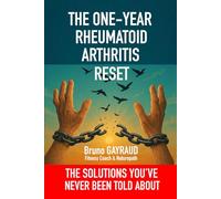 THE ONE-YEAR RHEUMATOID ARTHRITIS RESET: THE SOLUTIONS YOU'VE NEVER BEEN TOLD ABOUT