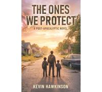 The Ones We Protect: A Post-Apocalyptic Survival Novel
