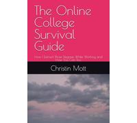 The Online College Survival Guide: How I Earned Three Degrees While Working and How You Can Too
