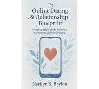 The Online Dating & Relationship Blueprint: A Step-by-Step Guide to Building a Faithful and Lasting Relationship
