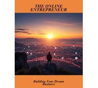 The Online Entrepreneur: Building Your Dream Business