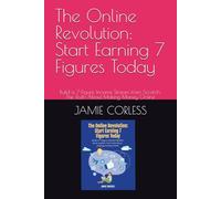 The Online Revolution: Start Earning 7 Figures Today: Build a 7-Figure Income Stream from Scratch: The Truth About Making Money Online