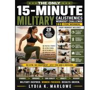 THE ONLY 15-MINUTE MILITARY CALISTHENICS WORKOUT CHALLENGE FOR WOMEN: 28 Fast, Scalable Bodyweight Sessions for Practical Strength, Lasting Stamina, Better Mobility, and Consistent Fitness at Home