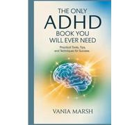 The Only ADHD Book You Will Ever Need: Practical Tools, Tips, and Techniques for Success
