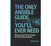 The Only Ansible Guide You'll Ever Need: Mastering Real-Life Automation for Busy DevOps Engineers