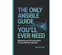 The Only Ansible Guide You'll Ever Need: Mastering Real-Life Automation for Busy DevOps Engineers
