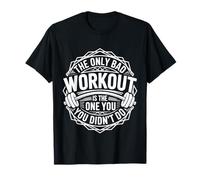 The Only Bad Workout is The One You Didn't Do |- T-Shirt