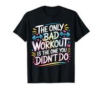 The Only Bad Workout is The One You Didn't Do |- T-Shirt