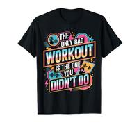 The Only Bad Workout is The One You Didn't Do |- T-Shirt