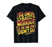 The Only Bad Workout is The One You Didn't Do - T-Shirt