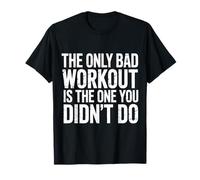 The Only Bad Workout is The One You Didn't Do - T-Shirt