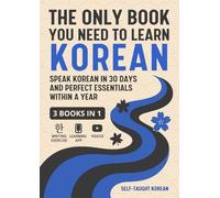 The Only Book You Need to Learn Korean: 3 Books in 1: Speak Korean in 30 Days and Perfect Essentials Within a Year