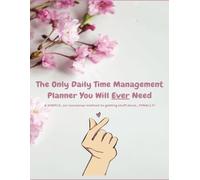 The Only Daily Time Management Planner You Will Ever Need: A SIMPLE, no-nonsense method to getting stuff done...FINALLY!