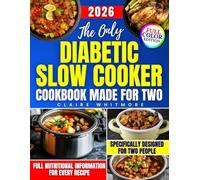 The Only Diabetic Slow Cooker Cookbook Made for Two: Easy, No-Stress, and Delicious Meals to Help You Take Control of Your Health, Reduce Prep Time, and Cook with Confidence Again