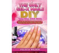 THE ONLY GEL-X NAILS DIY YOU WILL EVER NEED: Salon-Quality Gel-X Nails That Last 5-6 Weeks from the Comfort of Your Home