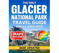 The Only Glacier National Park Travel Guide You'll Ever Need: The Complete Full-Color Planner with Day-by-Day Itineraries, Clear Maps & Honest Insider ... See the Best Hikes, Wildlife & Hidden Gems