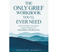 The Only Grief Workbook You'll Ever Need: What I Wished I'd Known When Trying To Find Hope and Healing